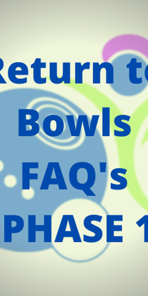 Return to Bowls FAQ's - Phase One