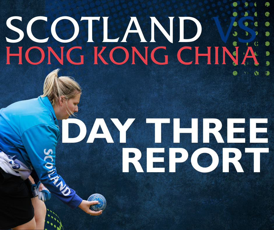 SCOTLAND V HONG KONG – DAY THREE REPORT
